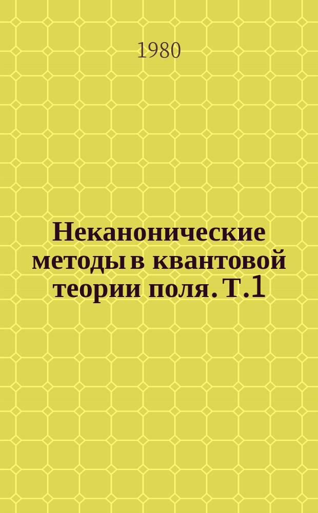 Неканонические методы в квантовой теории поля. Т.1 : Калибровочные поля и элементарные частицы