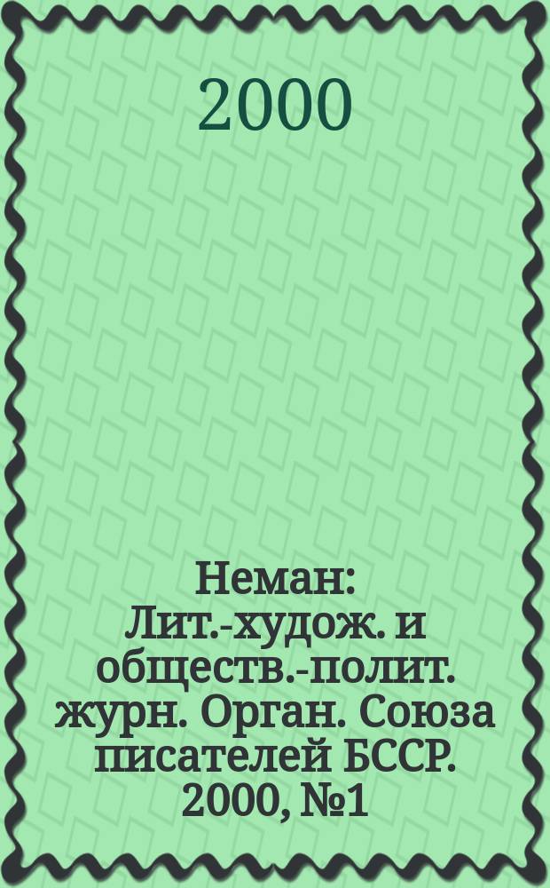 Неман : Лит.-худож. и обществ.-полит. журн. Орган. Союза писателей БССР. 2000, №1