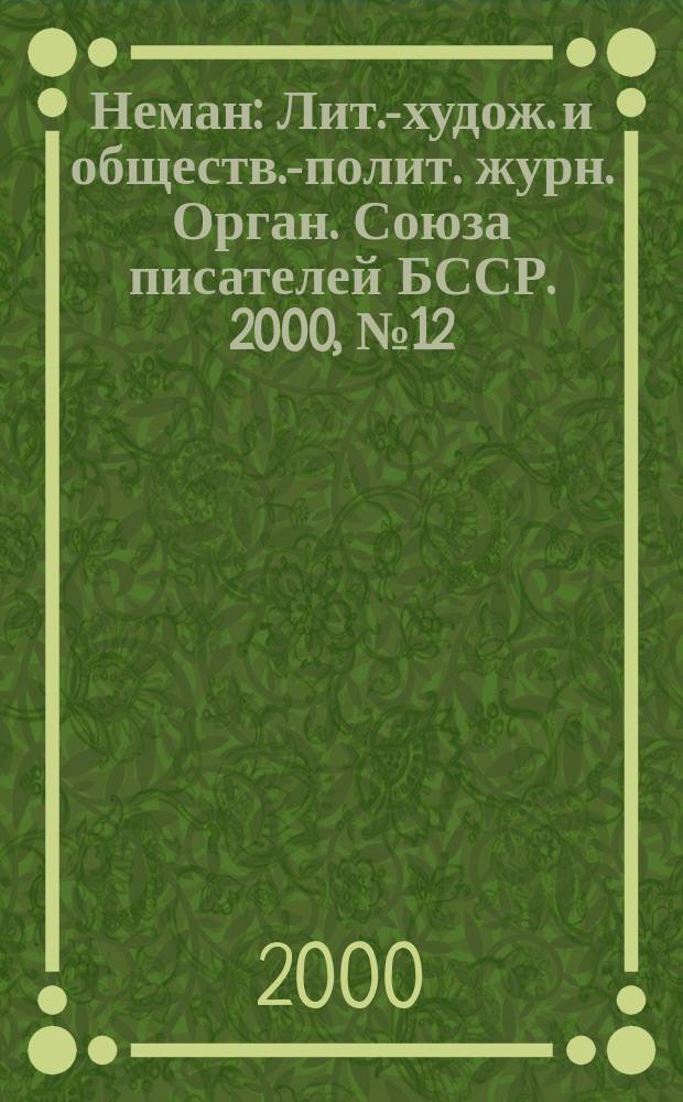 Неман : Лит.-худож. и обществ.-полит. журн. Орган. Союза писателей БССР. 2000, №12