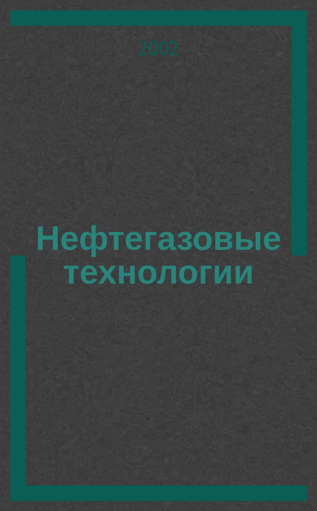 Нефтегазовые технологии : Ежемес. журн. Пер. журн. по нефтегазовой технологии фирмы "Галф паблишинг компани": World Oil, Pipe line industry, Hydrocarbon processing. 2002, №2