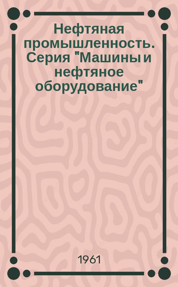 Нефтяная промышленность. Серия "Машины и нефтяное оборудование" : Реф. науч.-техн. сб