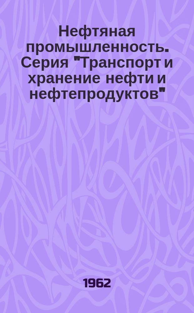 Нефтяная промышленность. Серия "Транспорт и хранение нефти и нефтепродуктов" : Реф. науч.-техн. сб