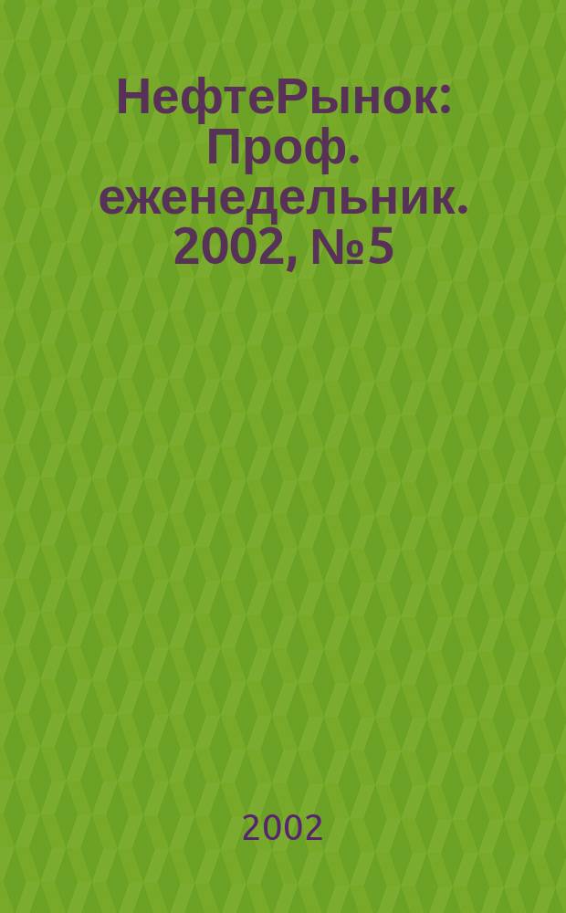 НефтеРынок : Проф. еженедельник. 2002, №5(218)