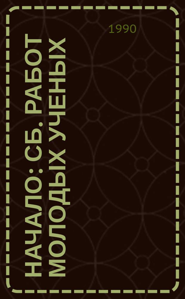 Начало : Сб. работ молодых ученых