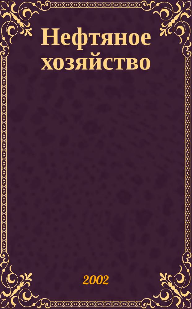 Нефтяное хозяйство : Произв.-техн. журн. Орган Нар. ком. нефт. пром-сти СССР. 2002, №6