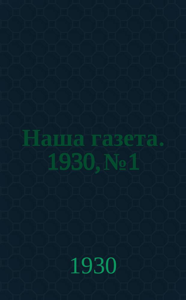 Наша газета. 1930, №1