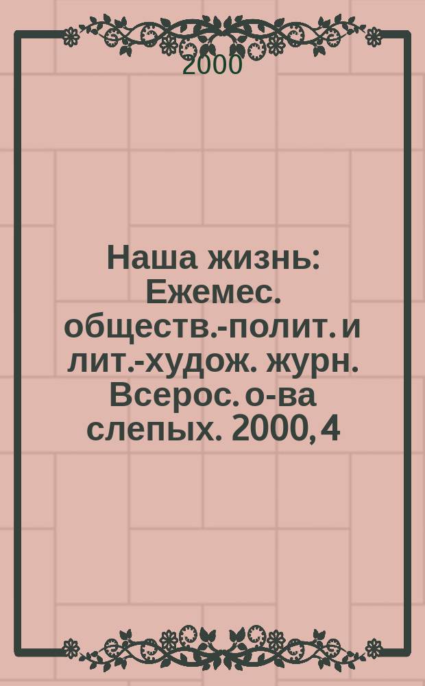 Наша жизнь : Ежемес. обществ.-полит. и лит.-худож. журн. Всерос. о-ва слепых. 2000, 4