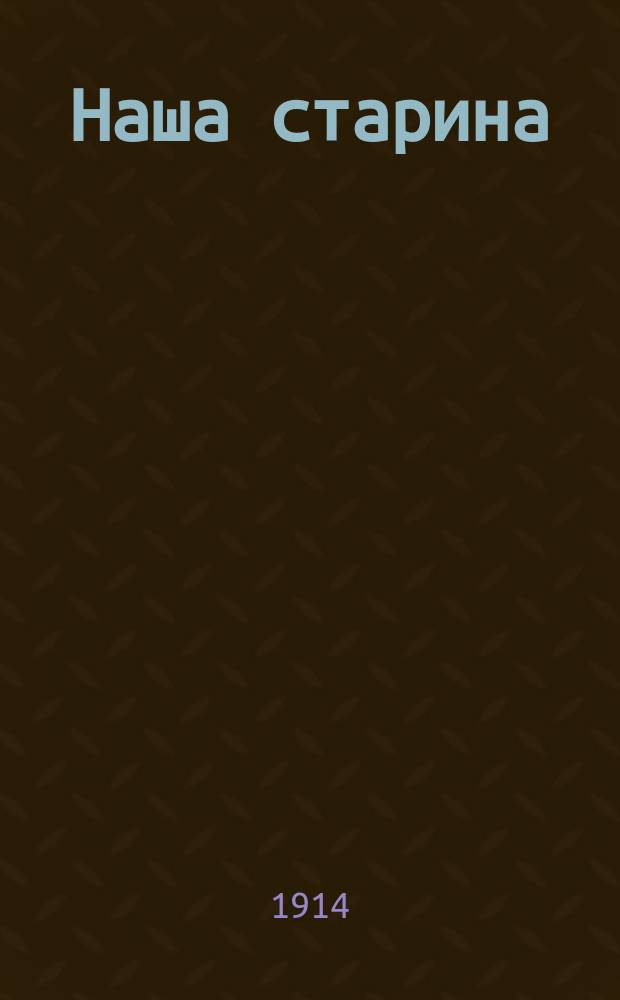 Наша старина : Литературно-историч. ежемесячник