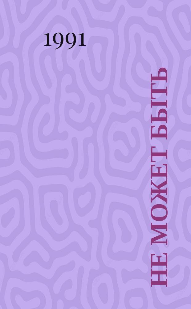 Не может быть : Альм. чудес, сенсаций и тайн