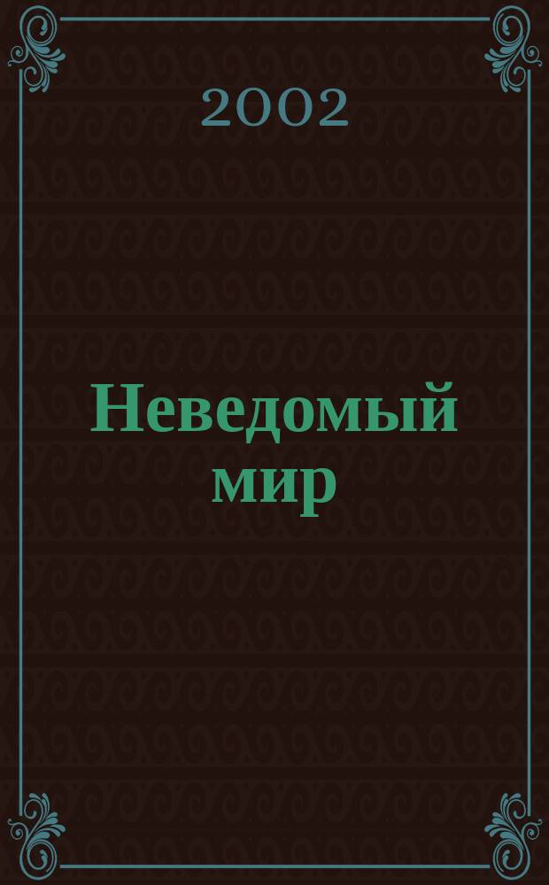 Неведомый мир : Науч.-попул. журн. о человеке и Вселенной. 2002, 3(37)
