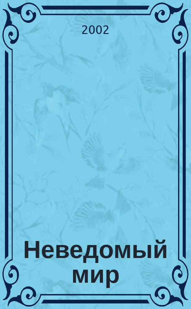 Неведомый мир : Науч.-попул. журн. о человеке и Вселенной. 2002, 9(43)