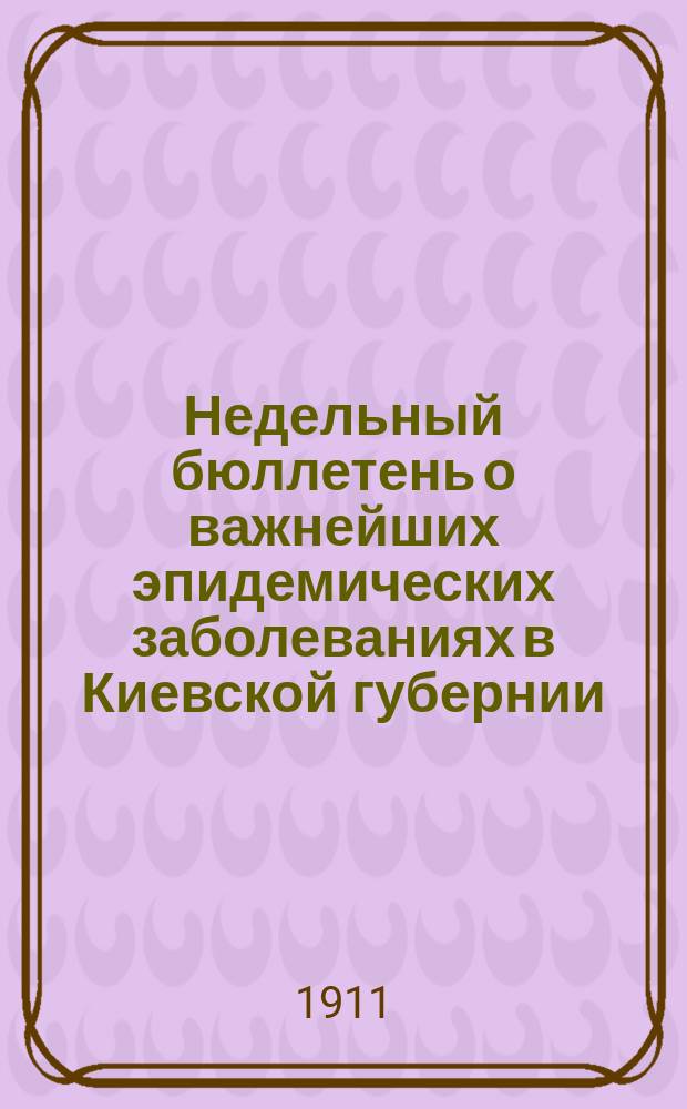 Недельный бюллетень о важнейших эпидемических заболеваниях в Киевской губернии