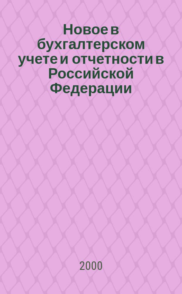 Новое в бухгалтерском учете и отчетности в Российской Федерации : Сб. нормат. документов. С коммент. 2000, Вып.6(104)