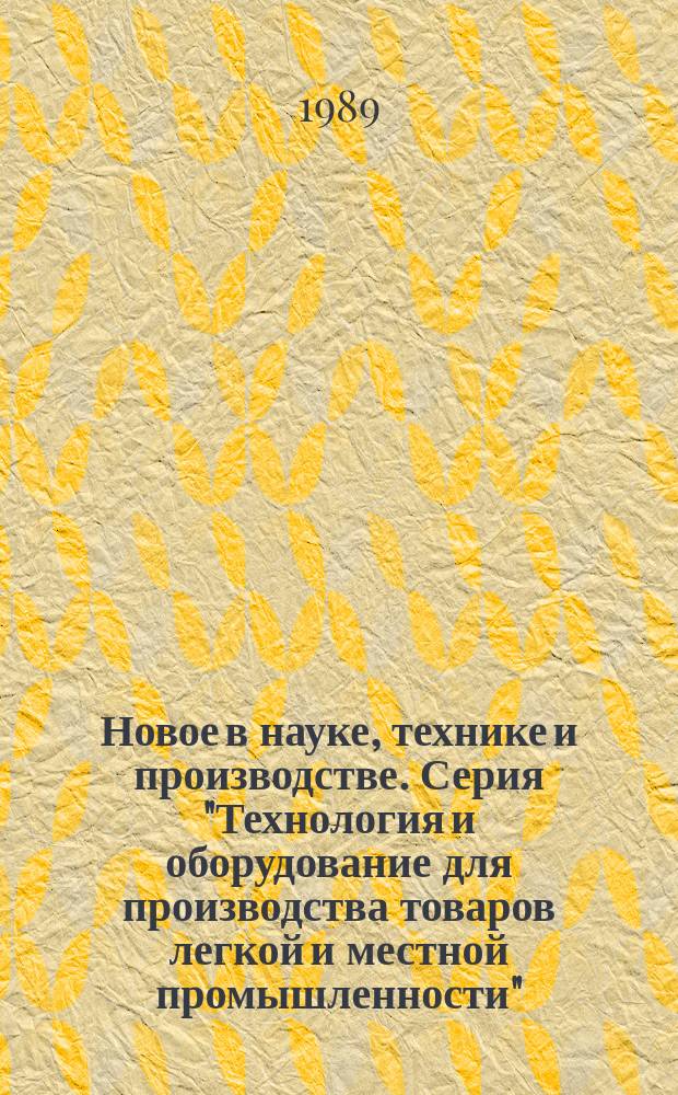 Новое в науке, технике и производстве. Серия "Технология и оборудование для производства товаров легкой и местной промышленности" : Обзор. информ. для руководителя