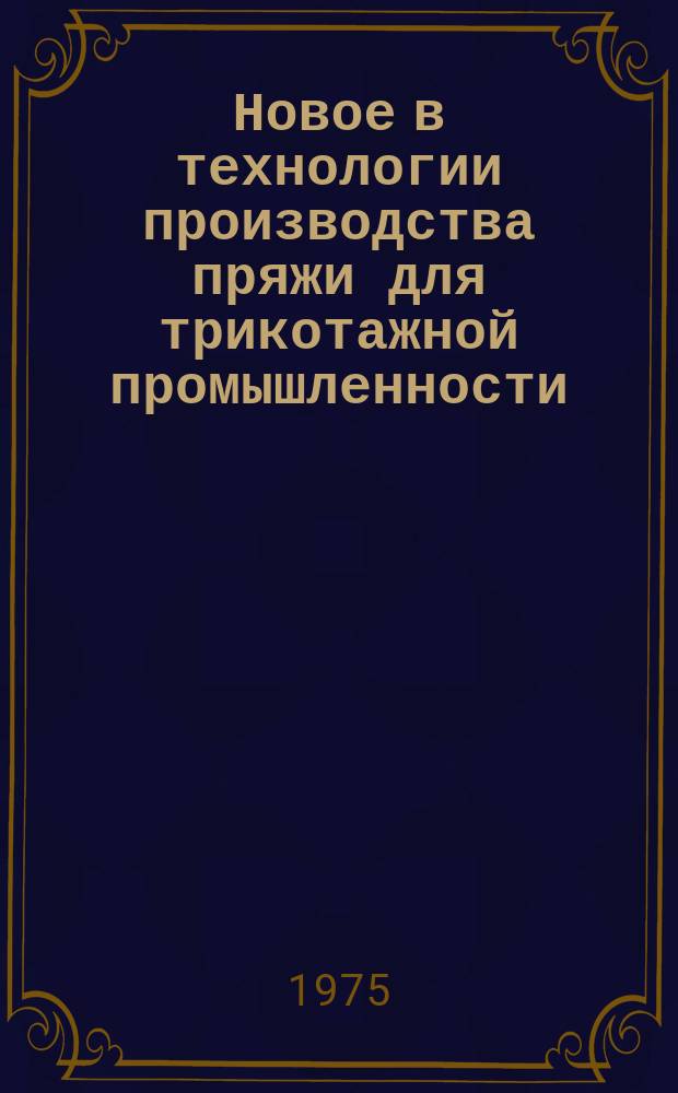 Новое в технологии производства пряжи для трикотажной промышленности : Сборник науч. трудов