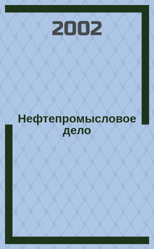 Нефтепромысловое дело : Науч.-техн. журн. 2002, Вып.1