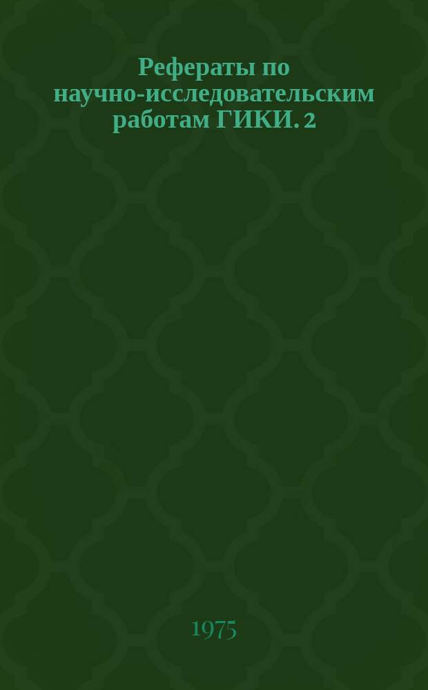 Рефераты по научно-исследовательским работам ГИКИ. 2(45) : за 1974 год