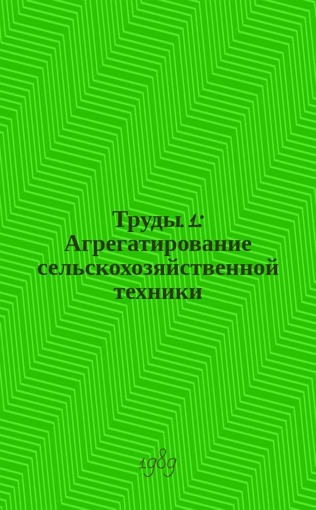 Труды. 1 : Агрегатирование сельскохозяйственной техники