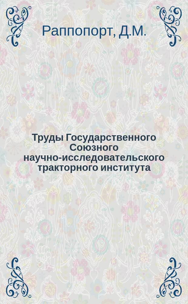 Труды Государственного Союзного научно-исследовательского тракторного института. №19 : Прибор для автоматического измерения расхода топлива по весу и числа оборота коленчатого вала двигателя "ПСИД-1"