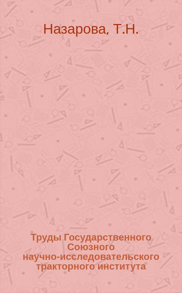 Труды Государственного Союзного научно-исследовательского тракторного института. Вып.49 : Нецементуемые стали и методы упрочнения шестерен тракторных трансмиссий