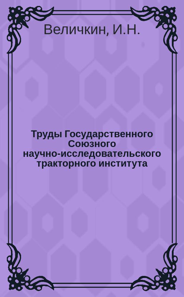Труды Государственного Союзного научно-исследовательского тракторного института. Вып.50 : Существующие методы ускоренных износных испытаний двигателей