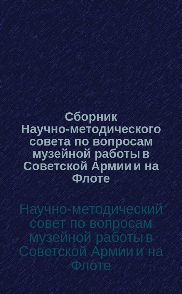 Сборник Научно-методического совета по вопросам музейной работы в Советской Армии и на Флоте