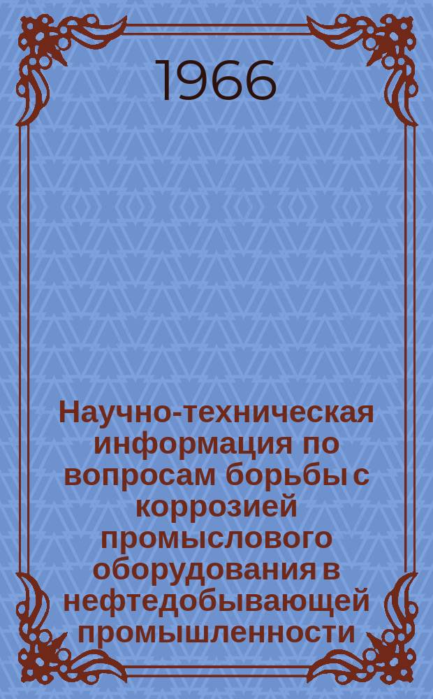 Научно-техническая информация по вопросам борьбы с коррозией промыслового оборудования в нефтедобывающей промышленности