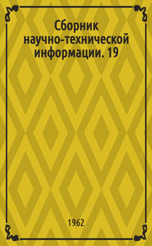 Сборник научно-технической информации. 19 : Металлообрабатывающая промышленность