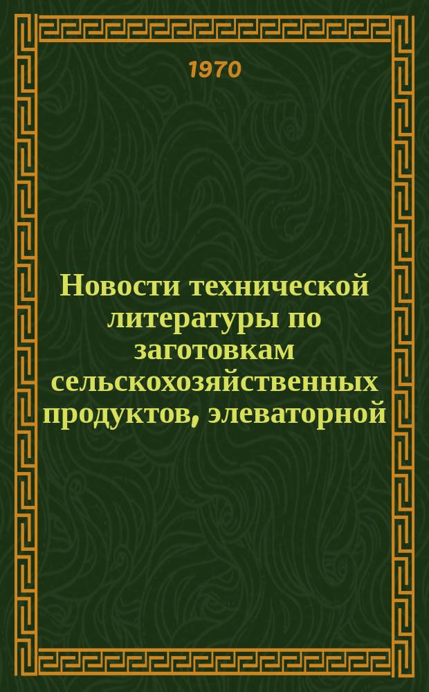 Новости технической литературы по заготовкам сельскохозяйственных продуктов, элеваторной, мукомольно-крупяной и комбикормовой промышленности