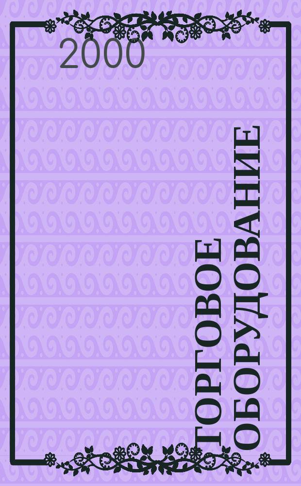 Торговое оборудование : Журн. для профессионалов Прил. к журн. "Новости торговли". 2000, №4(27) = Торговое оборудование : Журн. для профессионалов Прил. к журн. "Новости торговли". 2000, апр.