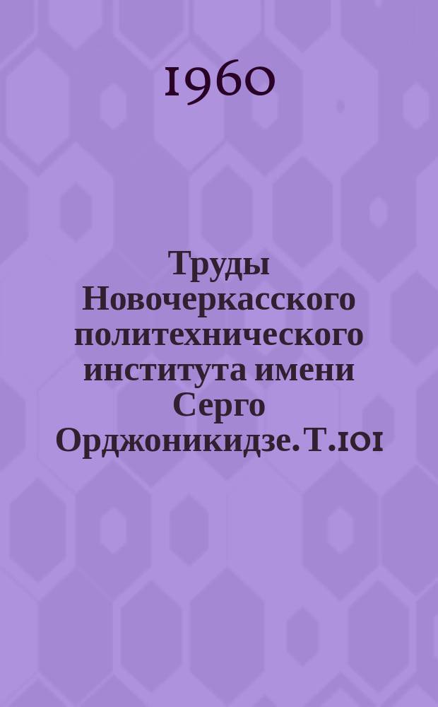 Труды Новочеркасского политехнического института имени Серго Орджоникидзе. Т.101 : Работы Кафедры разработки пластмассовых месторождений