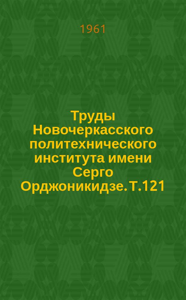 Труды Новочеркасского политехнического института имени Серго Орджоникидзе. Т.121 : Работы Кафедры неорганической химии