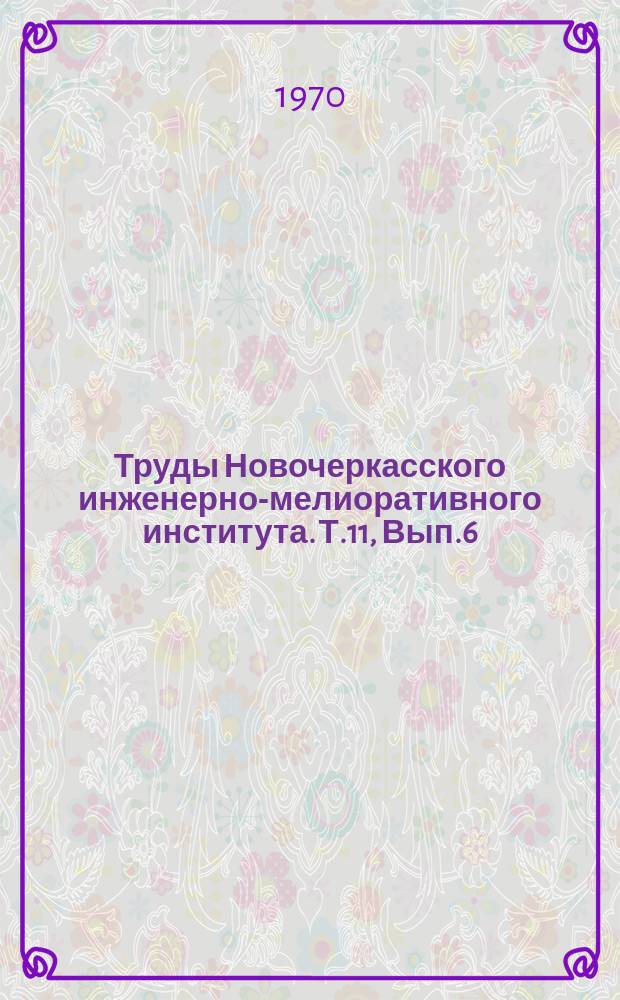 Труды Новочеркасского инженерно-мелиоративного института. Т.11, Вып.6 : Разработка методов лесоразведения в целях борьбы с засухой и эрозией почв