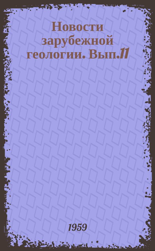 Новости зарубежной геологии. Вып.11 : Сборник переводов иностранных статей по геологии некоторых зарубежных месторождений цветных и редких металлов