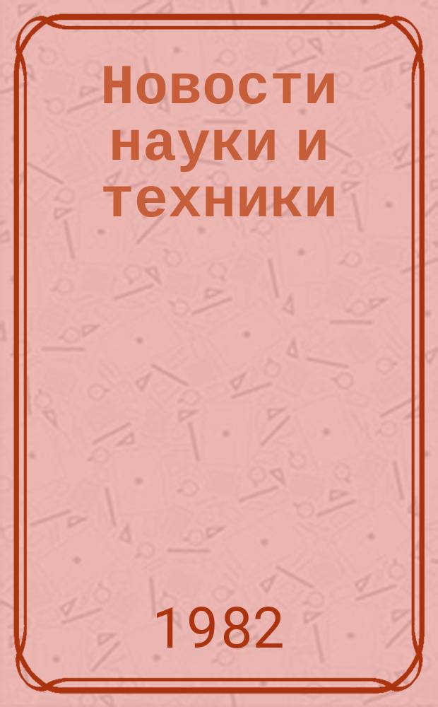 Новости науки и техники : Информ. сообщения. 1982, №10