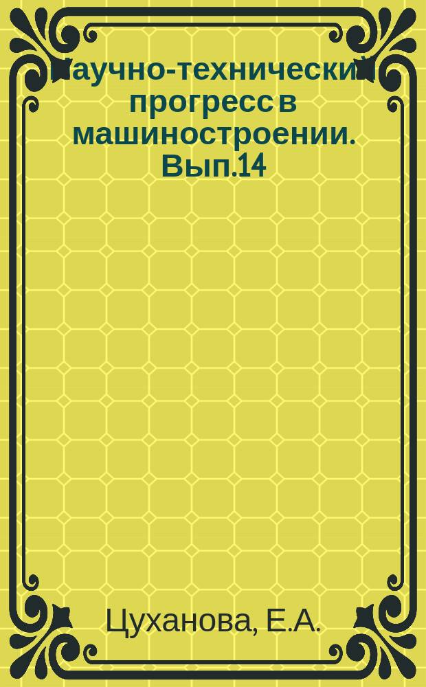 Научно-технический прогресс в машиностроении. Вып.14 : Расчет, испытание и диагностирование гидромеханических систем автоматического оборудования