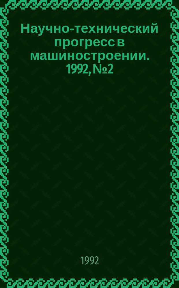 Научно-технический прогресс в машиностроении. 1992, №2 : Вопросы обеспечения единства измерений. Комплексная система метрологического обеспечения предприятия