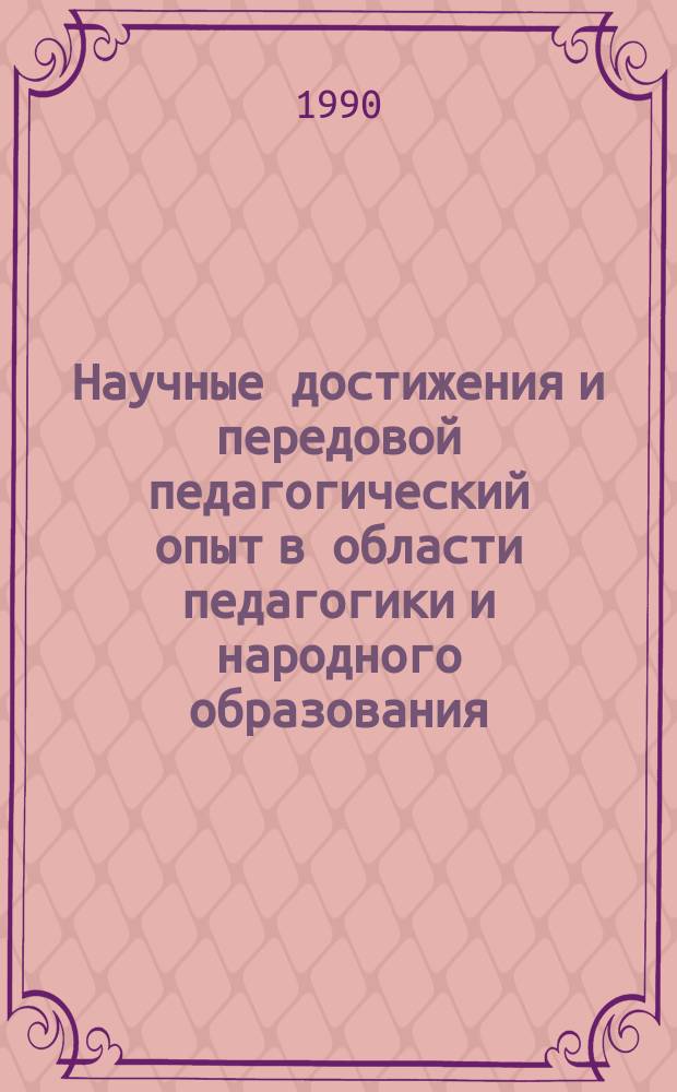 Научные достижения и передовой педагогический опыт в области педагогики и народного образования : Информ. сб