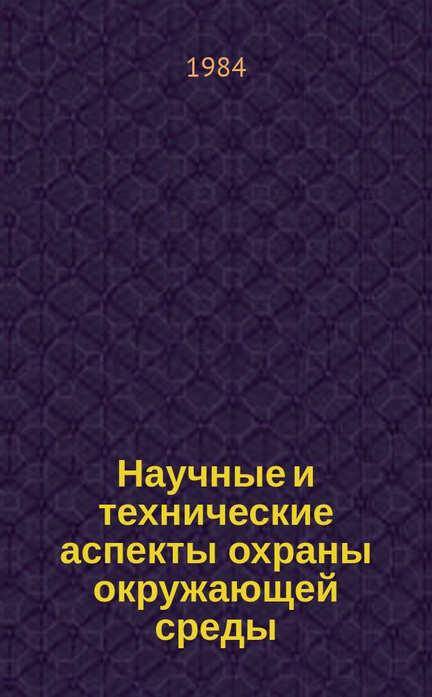 Научные и технические аспекты охраны окружающей среды : Прил. к обзор. информ. "Проблемы окружающей среды и природных ресурсов". 1984, №8(35) : Малоотходные и безотходные производства: экономическая оценка и перспективы развития