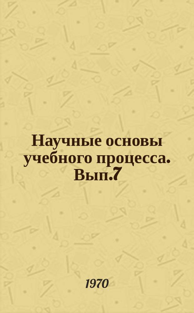 Научные основы учебного процесса. Вып.7 : Методические указания по преподаванию курса "Теория механизмов"