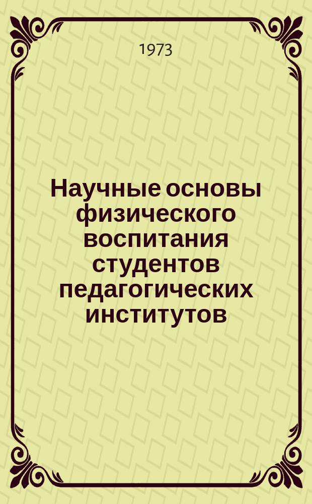Научные основы физического воспитания студентов педагогических институтов : Материалы Науч.-практ. конференций преподавателей кафедр физ. воспитания пед. ин-тов РСФСР. [Вып.3] : 1972