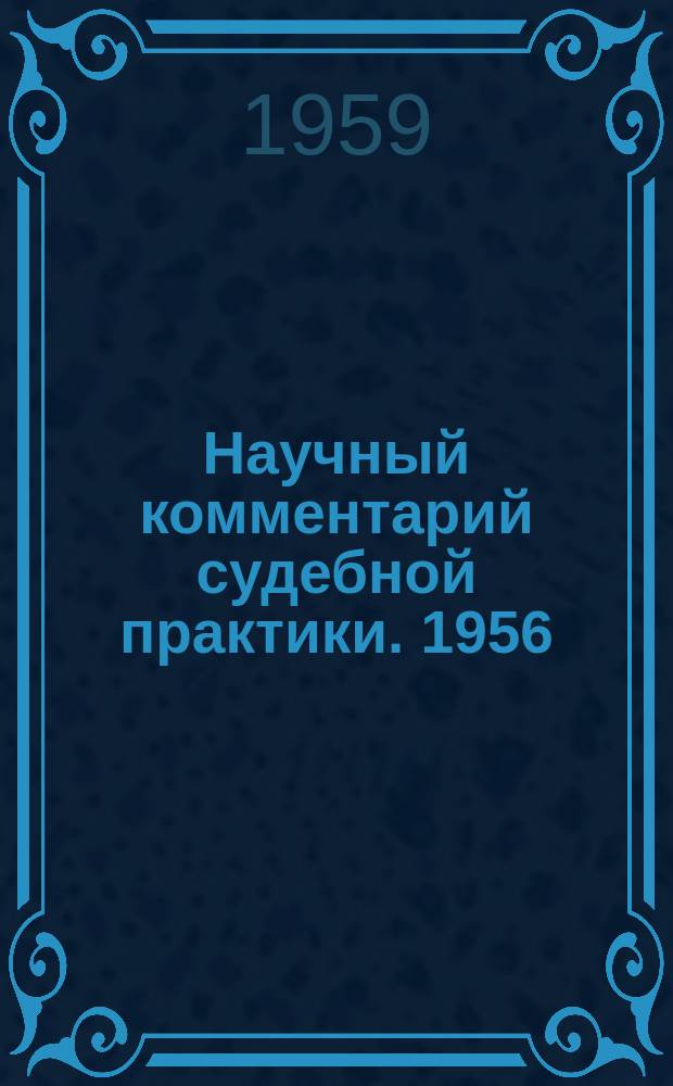 Научный комментарий судебной практики. 1956/1957 : (По гражданскому праву, процессу и трудовому праву)