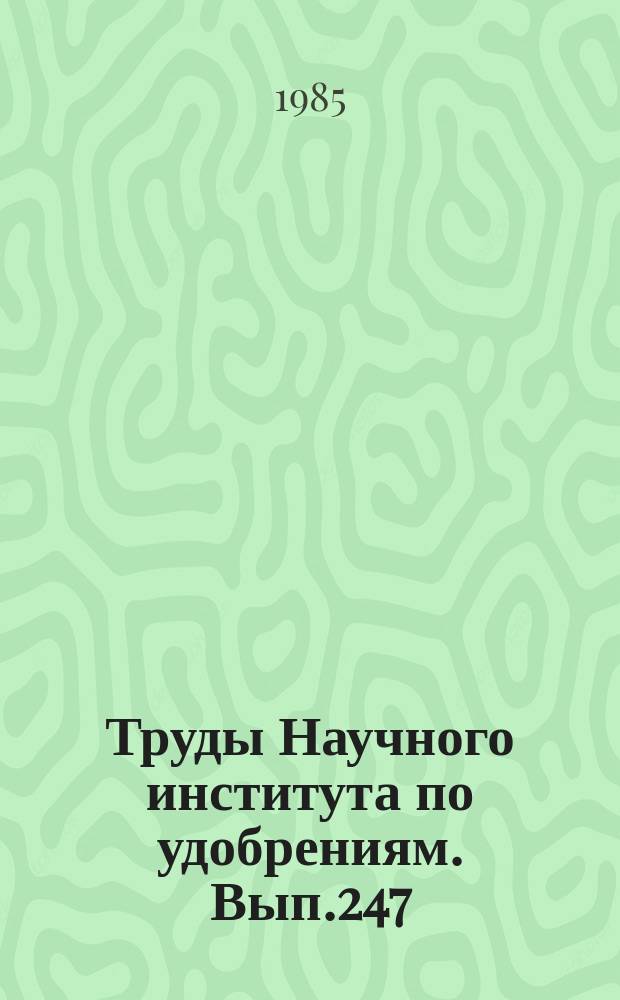 Труды Научного института по удобрениям. Вып.247 : Минеральные удобрения и кормовые фосфаты