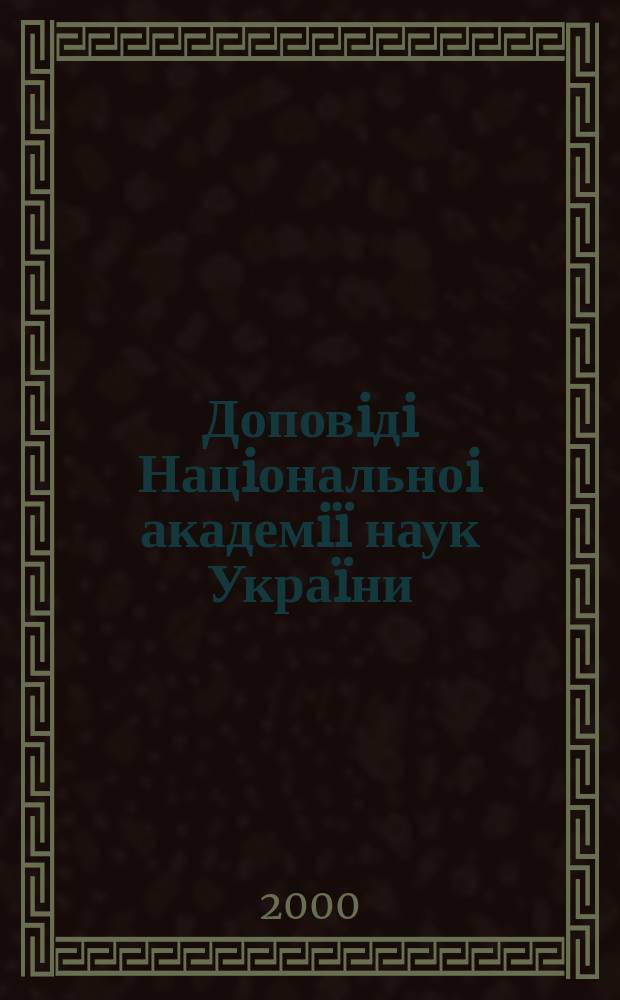 Доповiдi Нацiональноi академiï наук Украïни : Математика, природознавство, техн. науки Наук. журн. Президiï НАН Украïни. 2000, 5