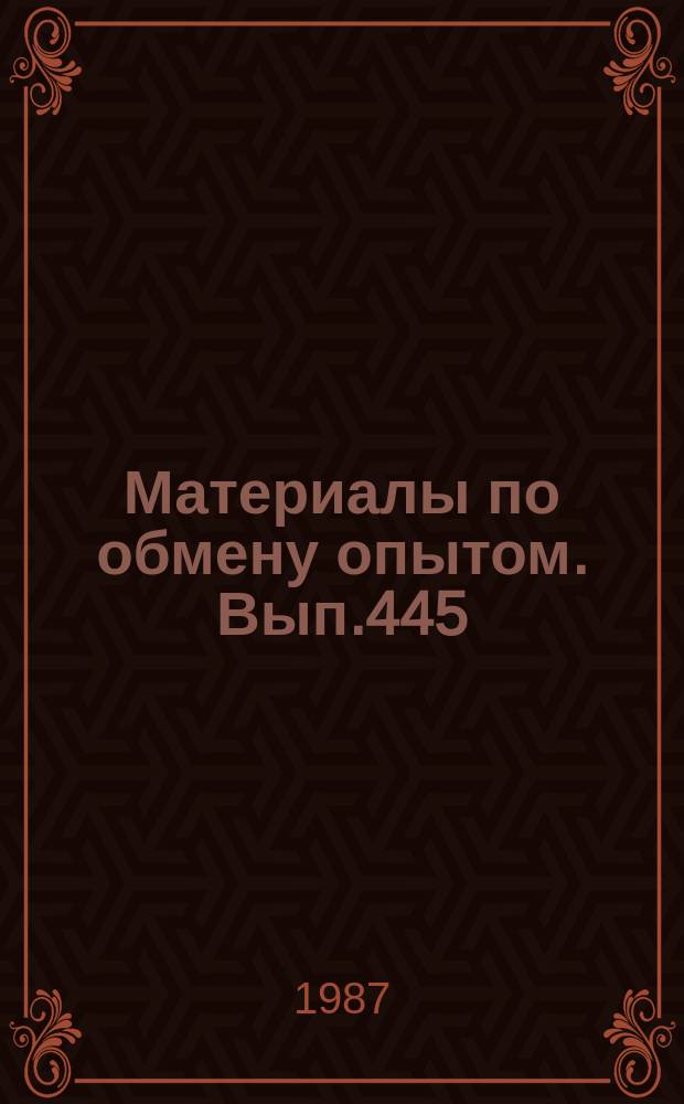 Материалы по обмену опытом. Вып.445 : Опыт предприятия и организаций отрасли по совершенствованию хозяйственной деятельности