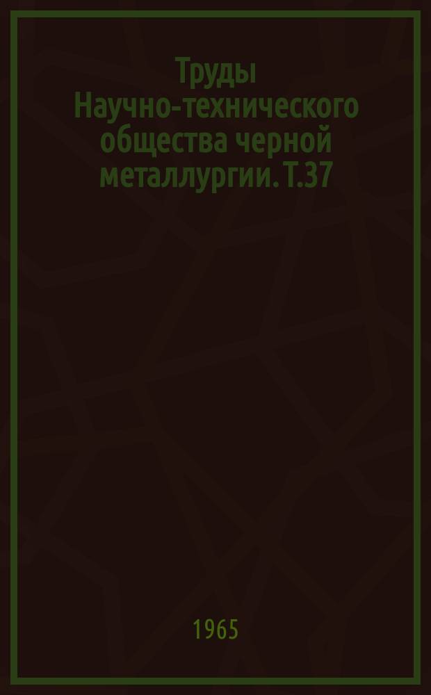 Труды Научно-технического общества черной металлургии. Т.37 : [Сборник трудов Всесоюзного совещания горняков и обогатителей черной металлургии]