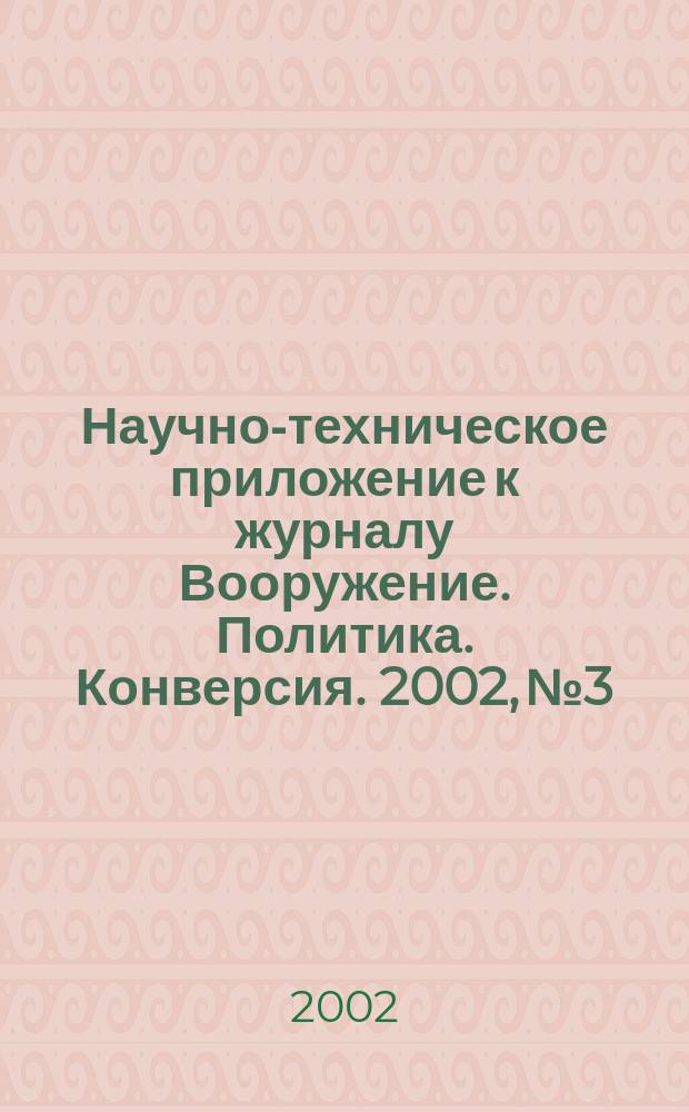 Научно-техническое приложение к журналу Вооружение. Политика. Конверсия. 2002, №3
