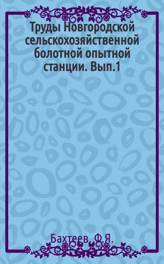 Труды Новгородской сельскохозяйственной болотной опытной станции. [Вып.1] : Основы организационного плана Новгородского опытного поля по культуре болот