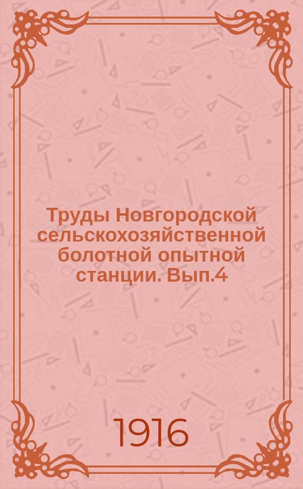 Труды Новгородской сельскохозяйственной болотной опытной станции. [Вып.4] : Отчет о результатах деятельности Новгородского опытного поля по культуре болот за 1916 год
