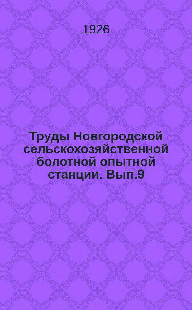 Труды Новгородской сельскохозяйственной болотной опытной станции. Вып.9 : ...ной опытной станции и Гидромодульного отдела при ней